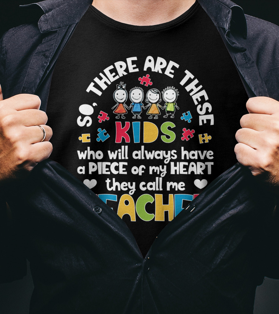 So There Are These Kids Who Will Always Have A Piece Of My Heart They Call Me Teacher T-Shirt