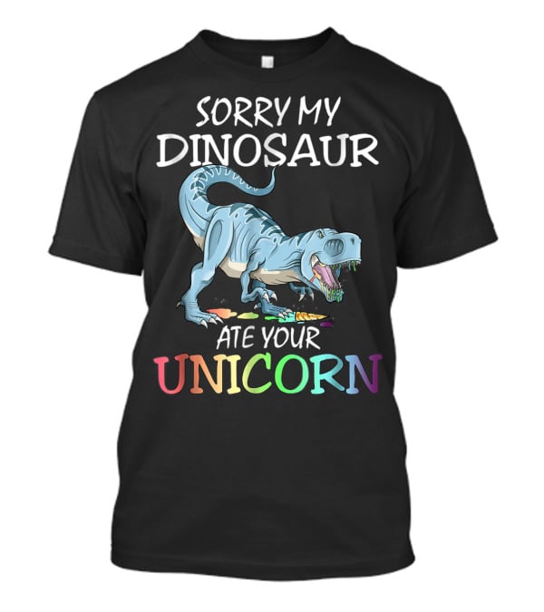 Sorry My Dinosaur Ate Your Unicorn T-Shirt