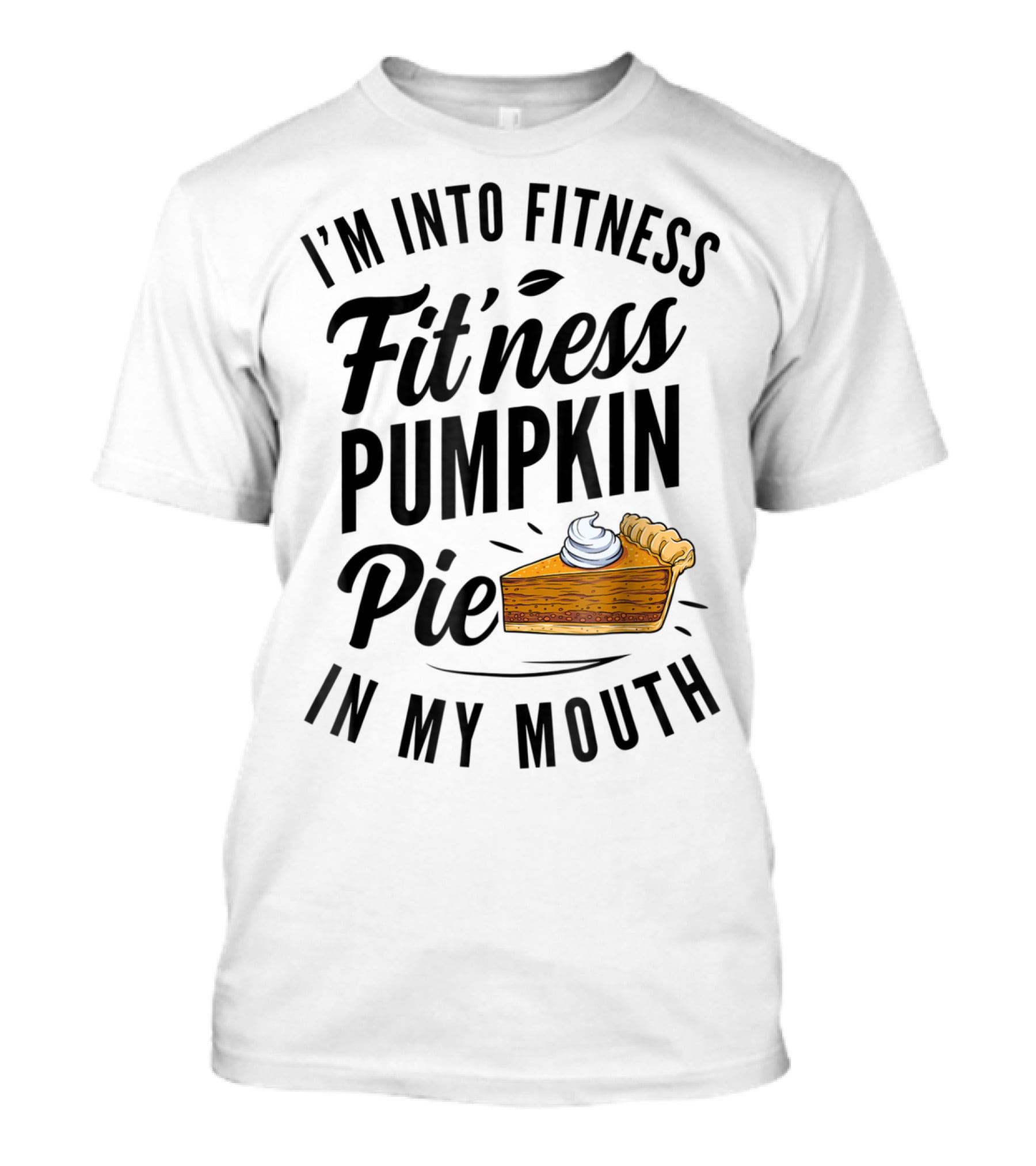 I'm Into Fitness Pumpkin Pie In My Mouth Thanksgiving F8 T-Shirt