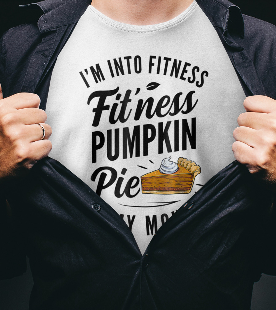 I'm Into Fitness Pumpkin Pie In My Mouth Thanksgiving F8 T-Shirt