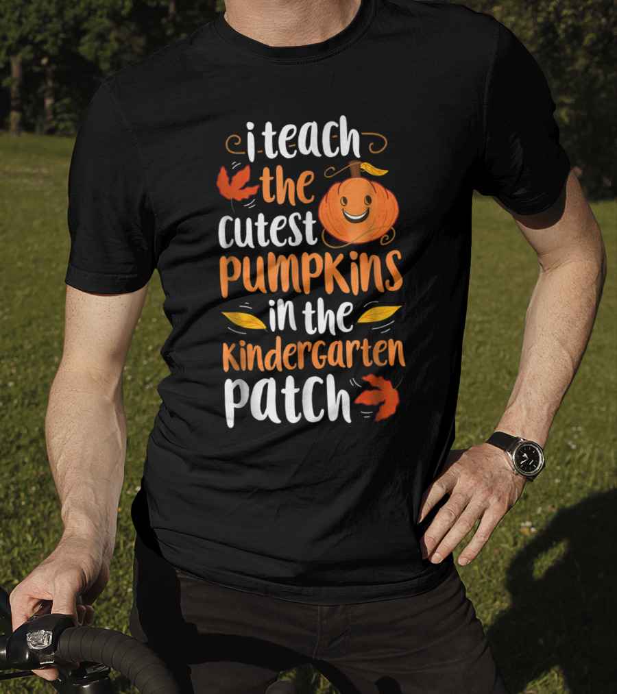 Thanksgiving I Teach The Cutest Pumpkins In The Kindergarten Patch T-Shirt