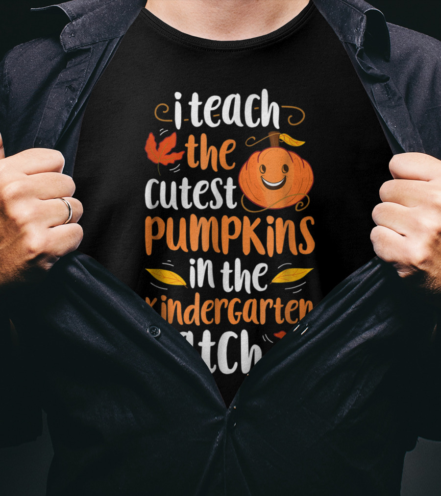 Thanksgiving I Teach The Cutest Pumpkins In The Kindergarten Patch T-Shirt