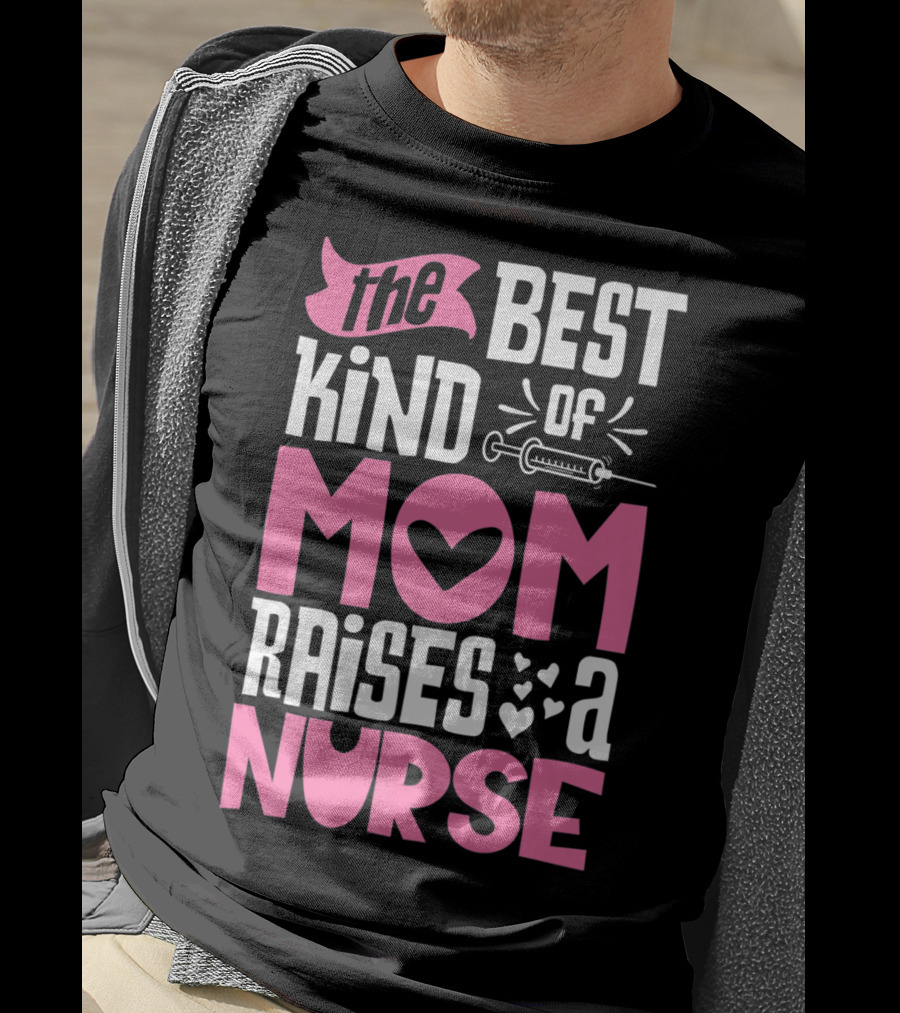 The Best Kind Of Mom Raises A Nurse With Heart And Syringe T-Shirt