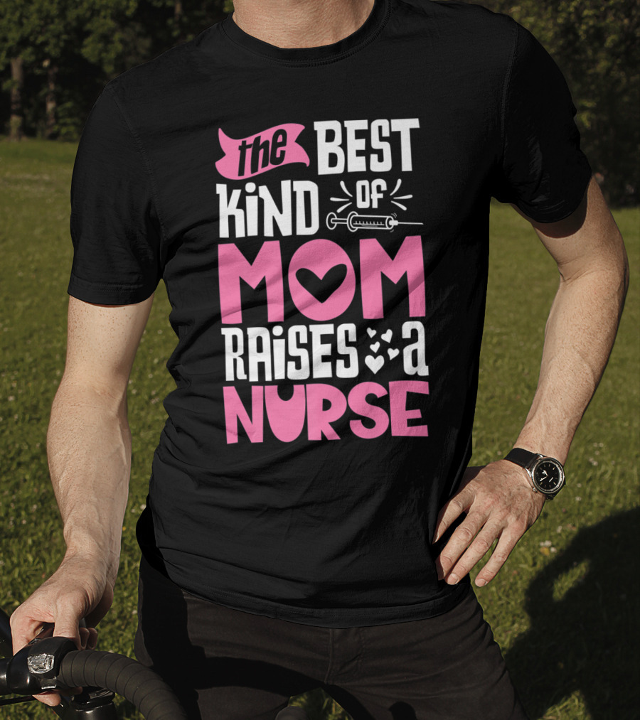 The Best Kind Of Mom Raises A Nurse With Heart And Syringe T-Shirt