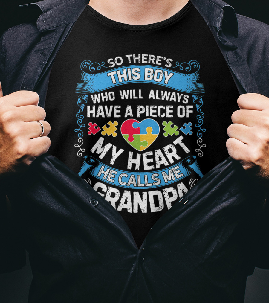 So There's This Boy Who Will Always Have A Piece Of My Heart He Calls Me Grandpa Autism Puzzle Heart T-Shirt
