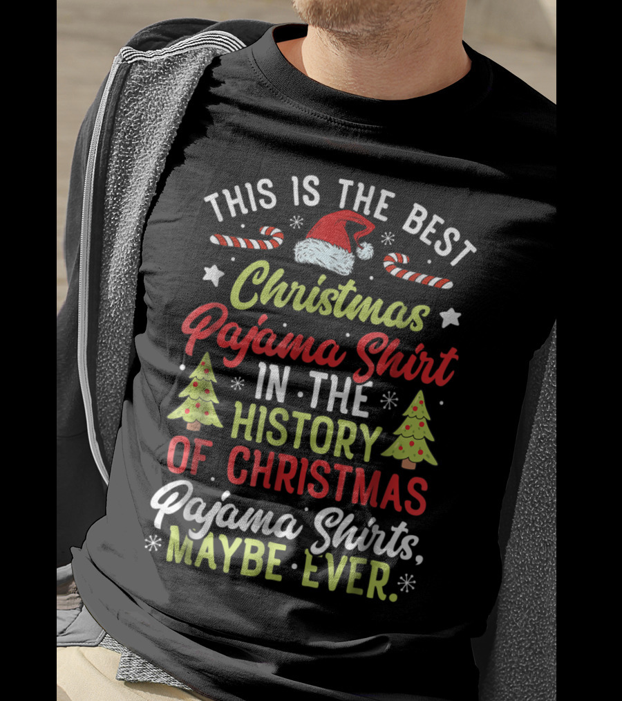 This Is The Best Christmas Pajama Shirt In The History Of Christmas Pajama Shirts Maybe Ever T-Shirt
