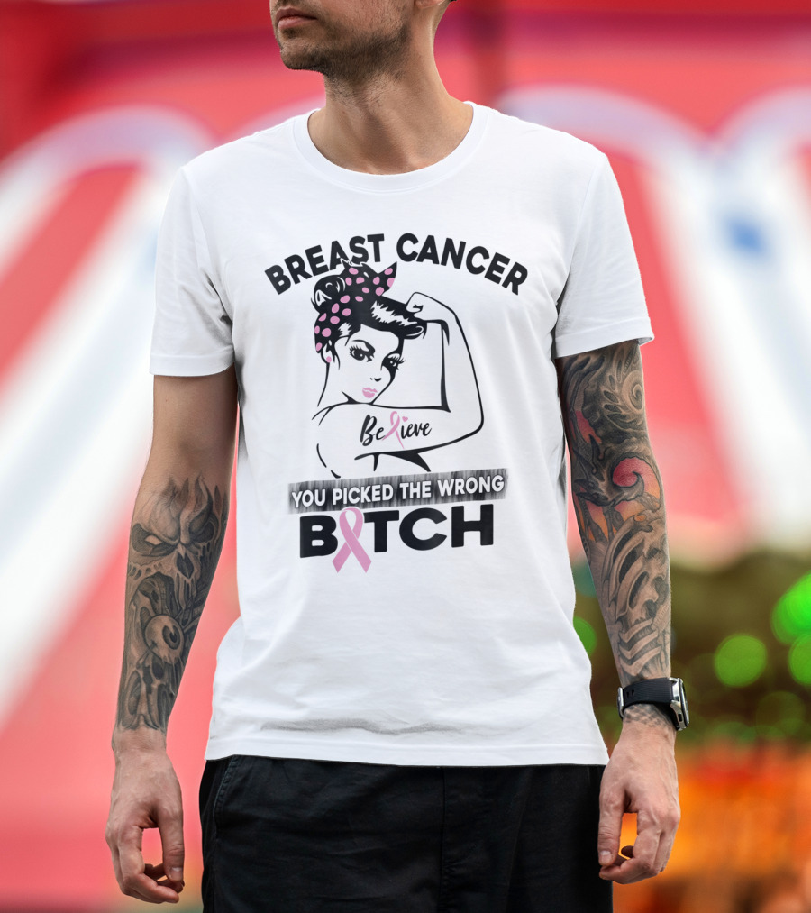 Breast Cancer Believe You Picked the Wrong Bitch T-Shirt