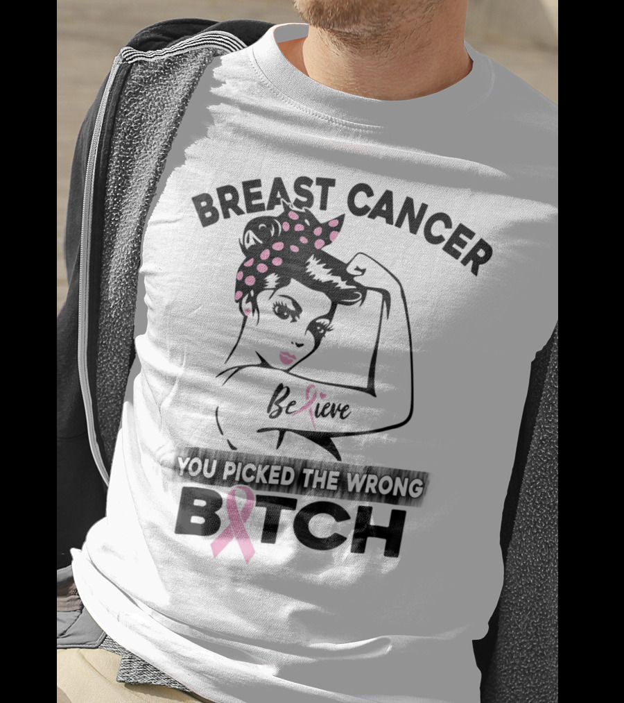 Breast Cancer Believe You Picked The Wrong Bitch T-Shirt