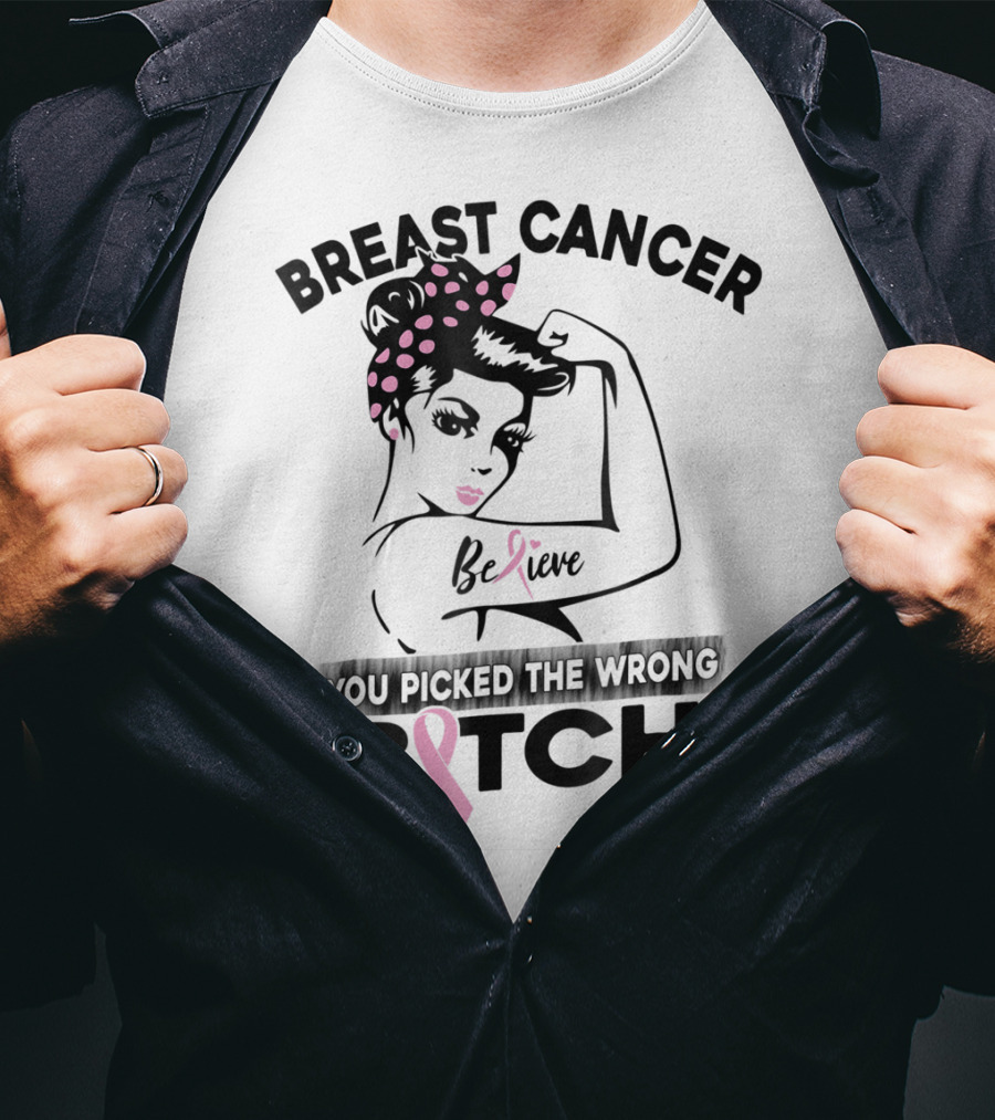 Breast Cancer Believe You Picked The Wrong Bitch T-Shirt