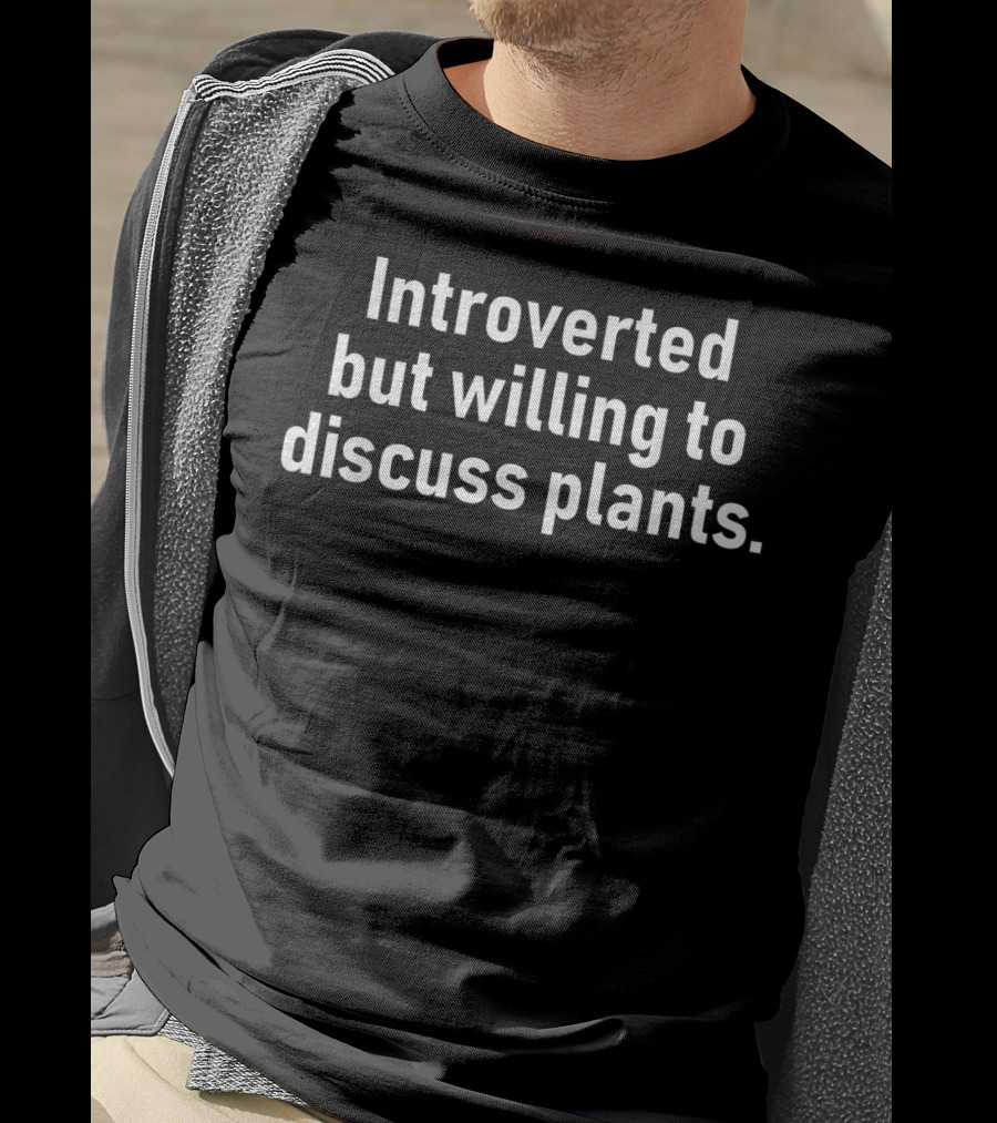 Introverted But Willing To Discuss Plants With Fellow Plant Enthusiasts T-Shirt