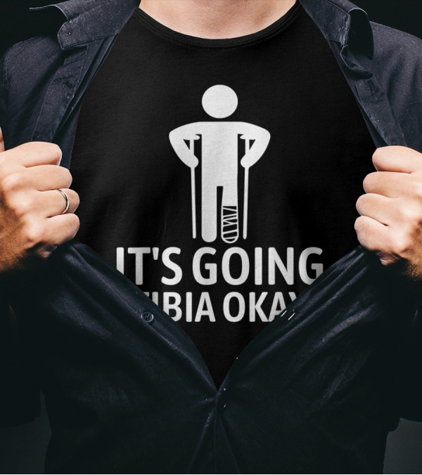 It's Going Tibia Okay Crutch Humor Bandaged Leg T-Shirt