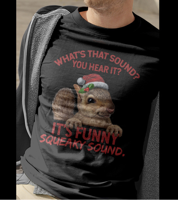 WHAT'S THAT SOUND YOU HEAR IT IT'S FUNNY SQUEAKY SOUND T-Shirt