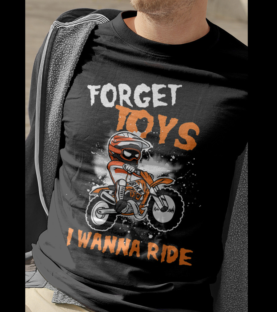 Forget Toys I Wanna Ride Off Road Dirt Bike Adventure T-Shirt