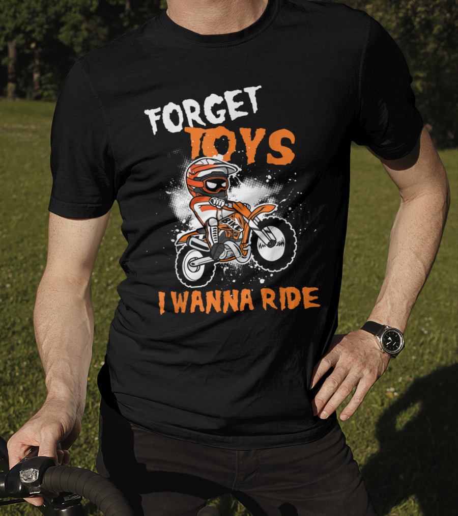 Forget Toys I Wanna Ride Off Road Dirt Bike Adventure T-Shirt