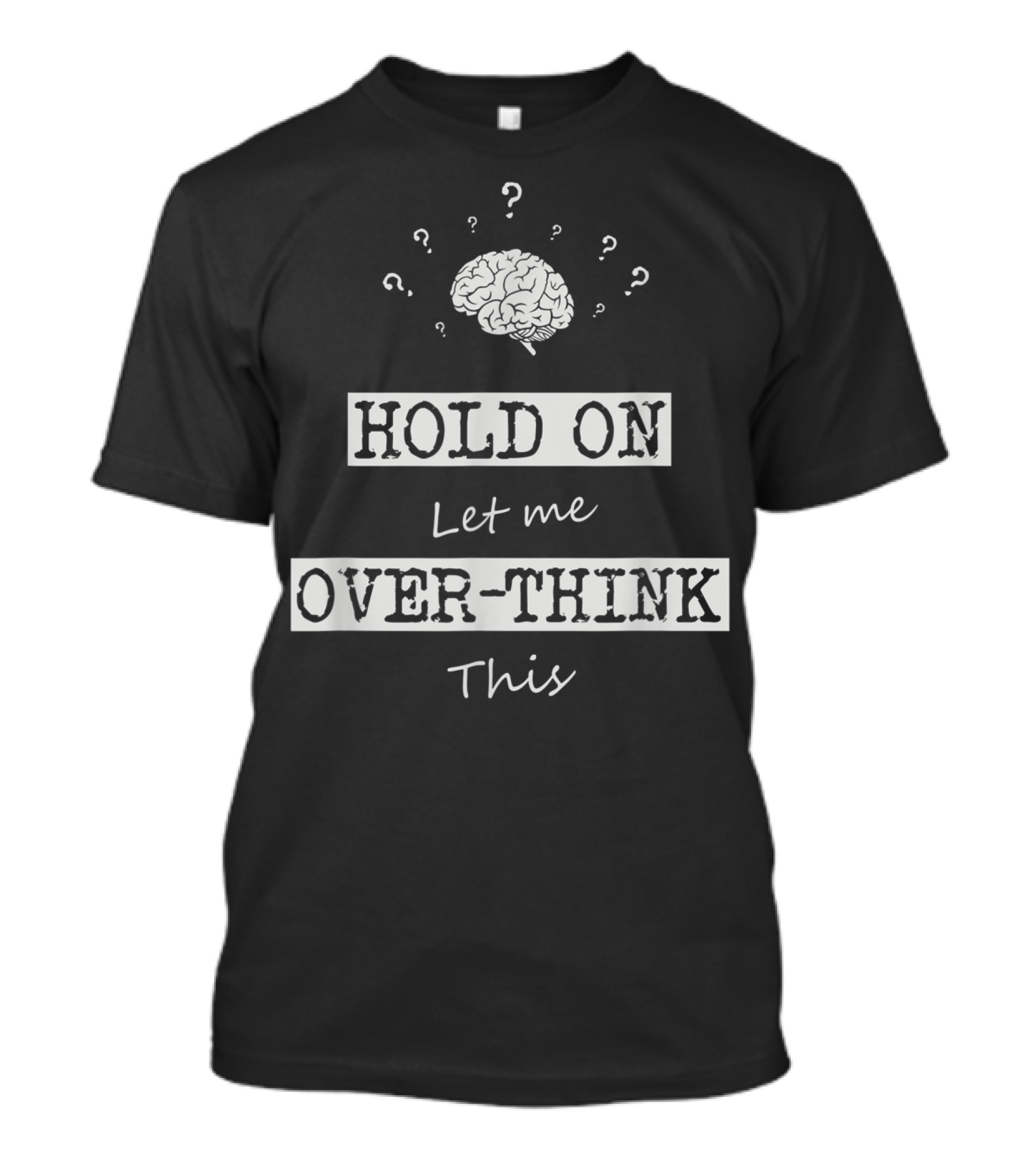 Hold On Let Me Over-Think This Brain And Question Marks Humor T-Shirt