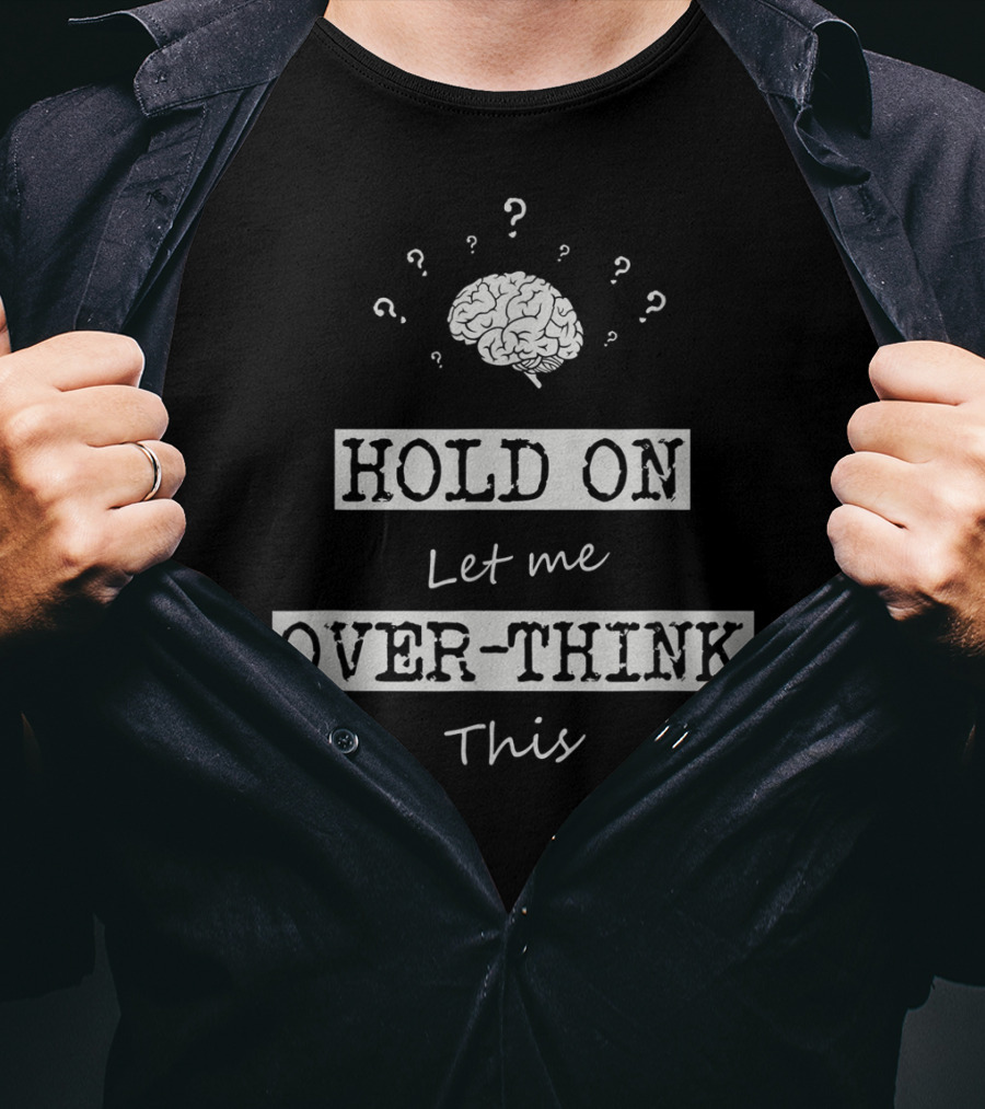 Hold On Let Me Over-Think This Brain And Question Marks Humor T-Shirt