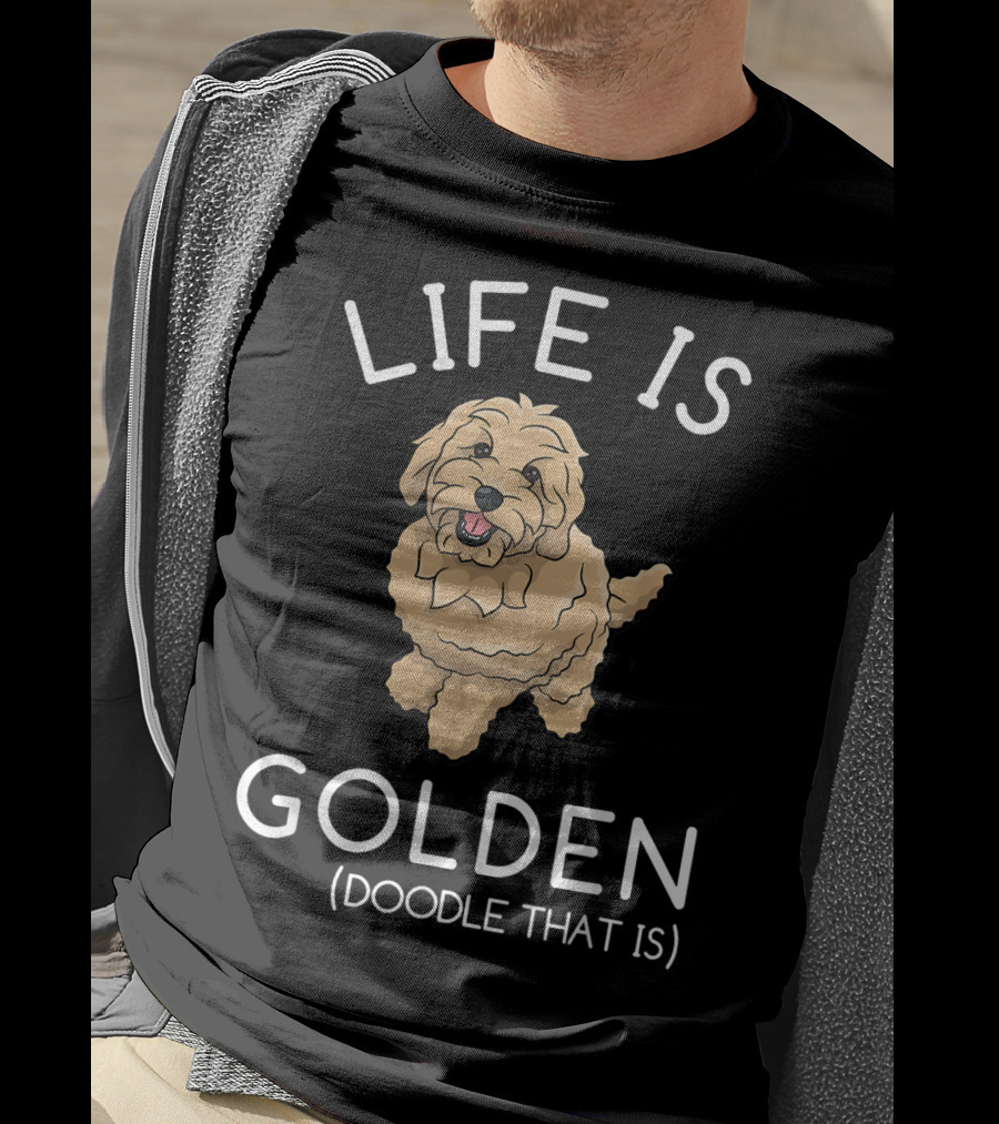 Life Is Golden Doodle That Is Funny Dog T-Shirt
