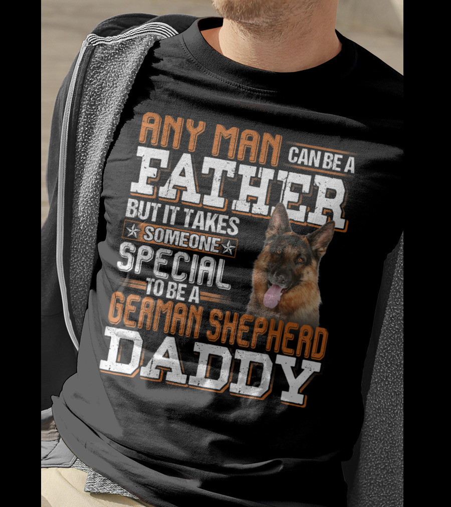 Any Man Can Be A Father But It Takes Someone Special To Be A German Shepherd Daddy T-Shirt