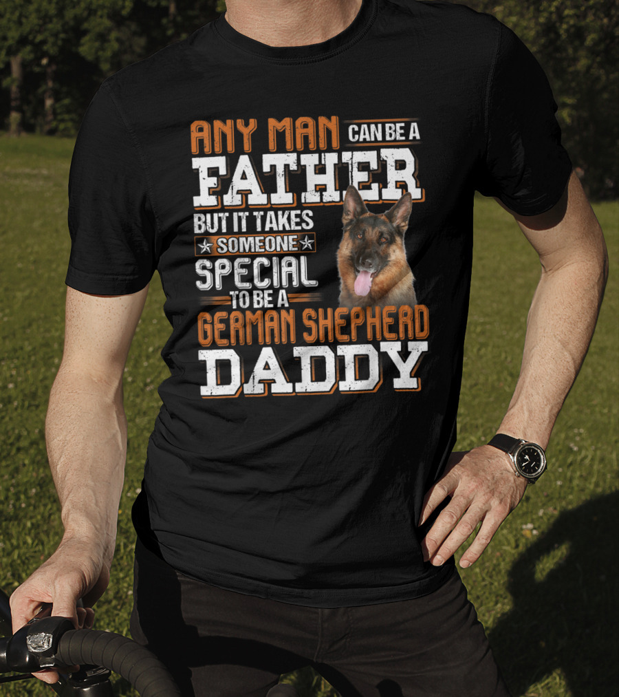Any Man Can Be A Father But It Takes Someone Special To Be A German Shepherd Daddy T-Shirt