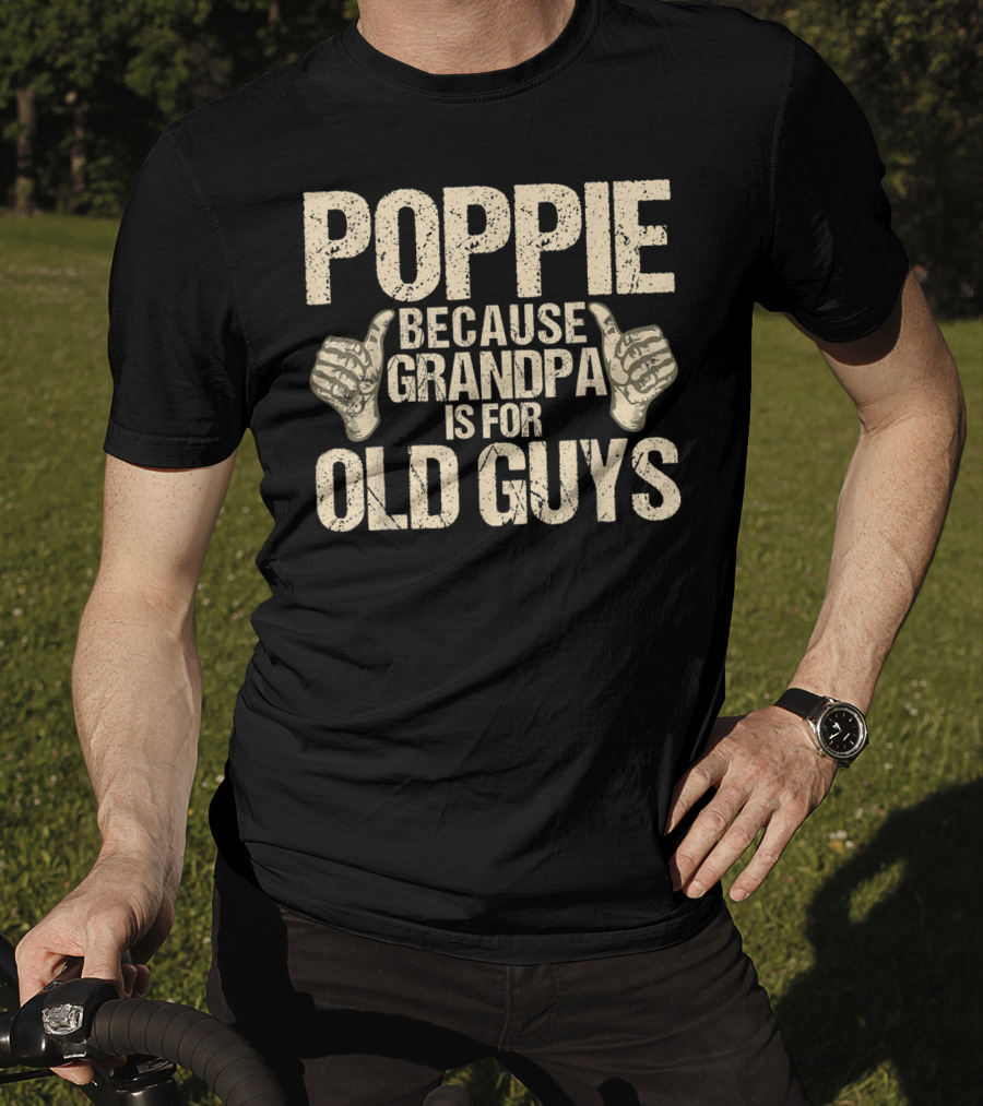 Poppie Because Grandpa Is For Old Guys T-Shirt