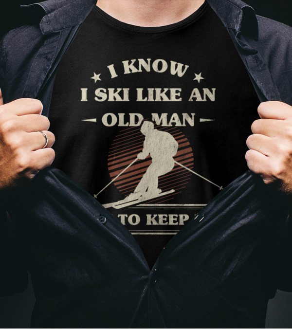 I Know I Ski Like An Old Man Try To Keep Up T-Shirt