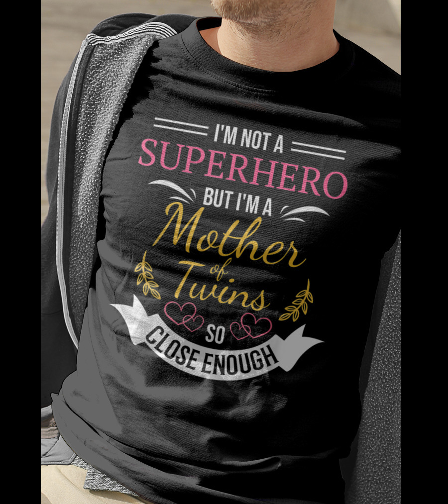 I'm Not A Superhero But I'm A Mother Of Twins So Close Enough T-Shirt