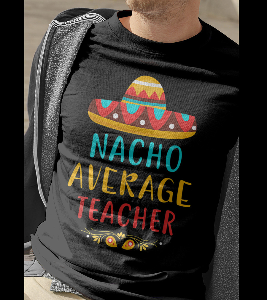 Nacho Average Teacher Sombrero Fiesta Mexican Party T-Shirt