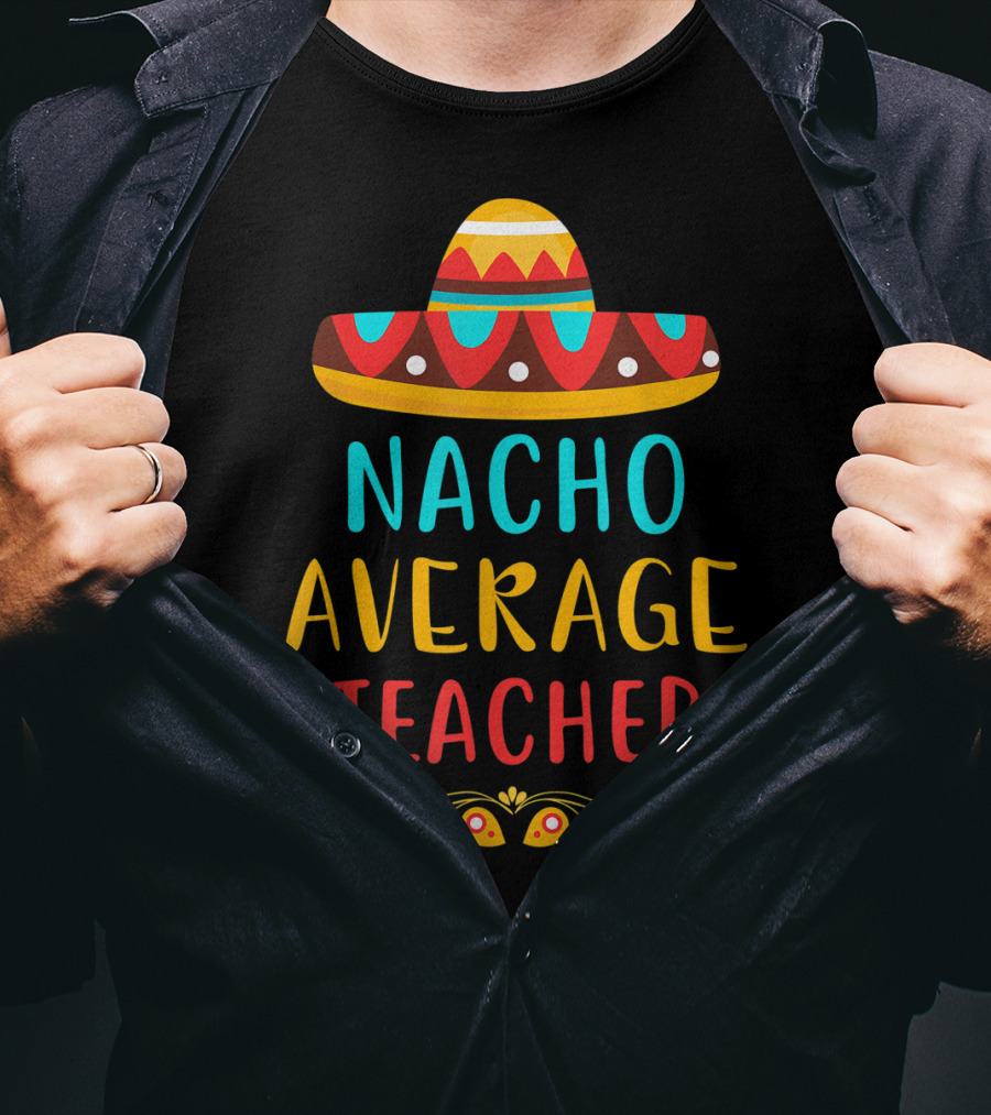 Nacho Average Teacher Sombrero Fiesta Mexican Party T-Shirt