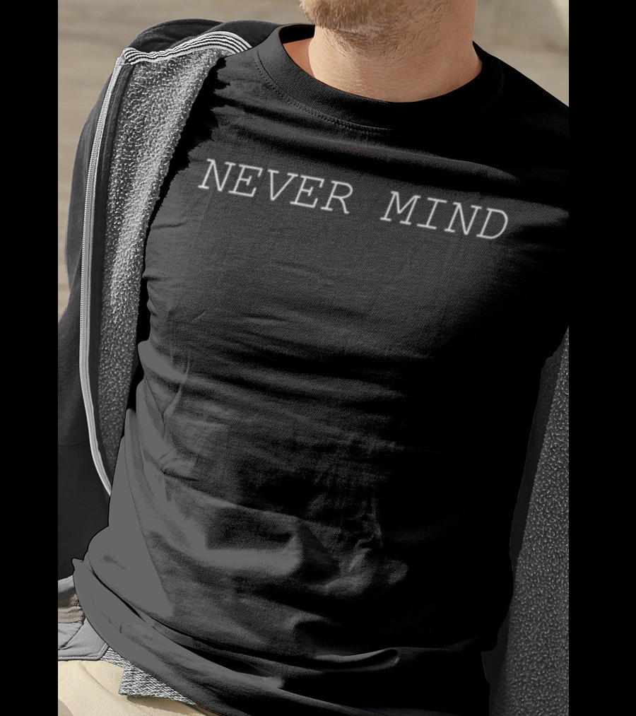 NEVER MIND Minimalistic White Text T-Shirt