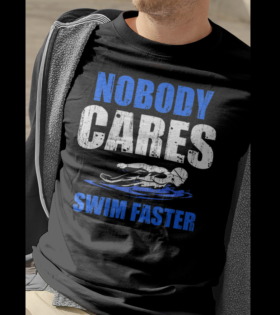 Nobody Cares Swim Faster Motivational Swimmer Coach Humor T-Shirt