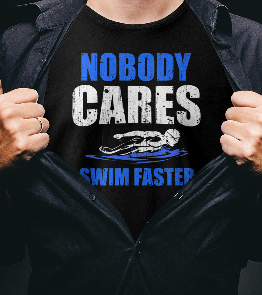 Nobody Cares Swim Faster Motivational Swimmer Coach Humor T-Shirt