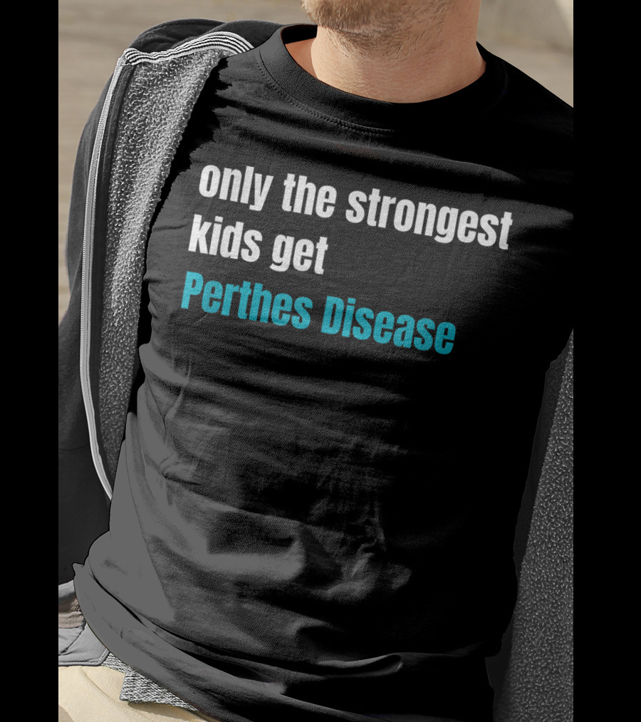Only The Strongest Kids Get Perthes Disease T-Shirt