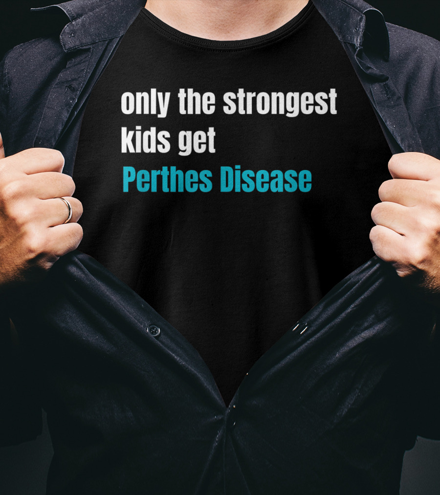 Only The Strongest Kids Get Perthes Disease T-Shirt