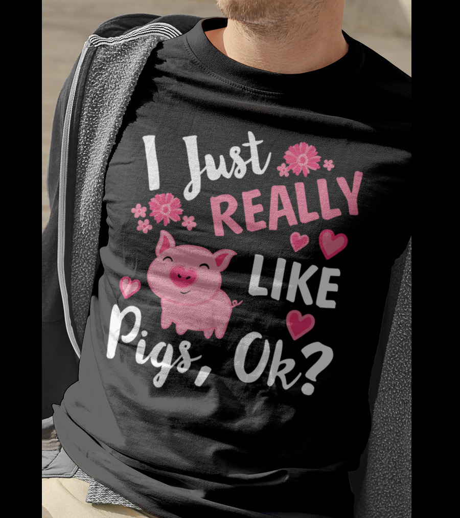 I Just Really Like Pigs Ok Piglet Humor Fun T-Shirt