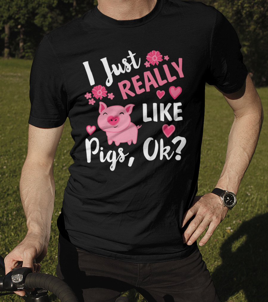 I Just Really Like Pigs Ok Piglet Humor Fun T-Shirt