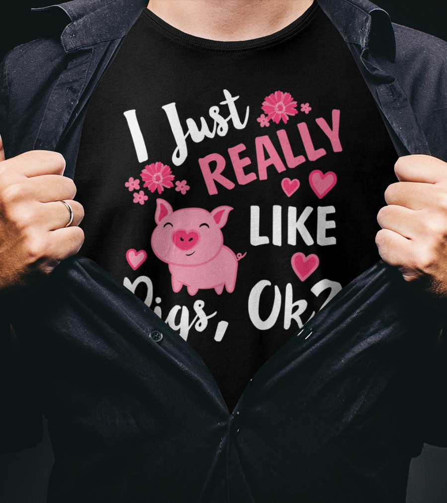 I Just Really Like Pigs Ok Piglet Humor Fun T-Shirt