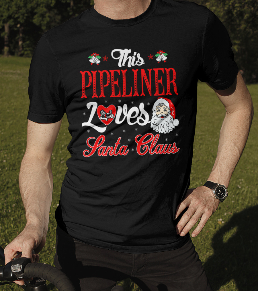This Pipeliner Loves Santa Claus T-Shirt