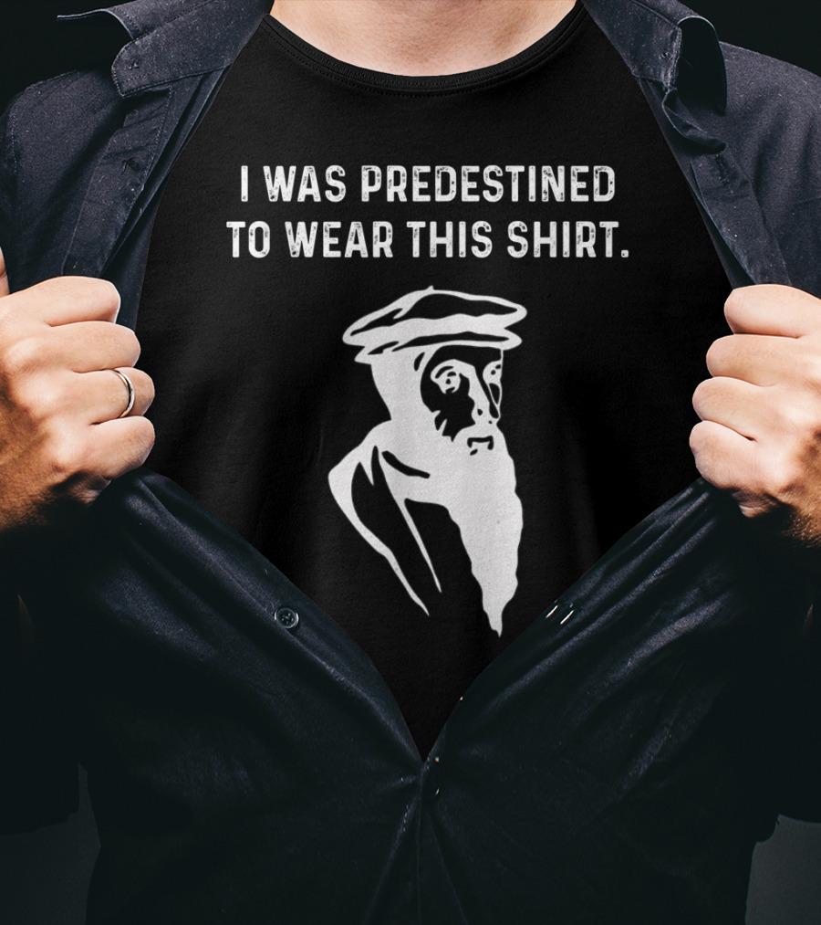 I Was Predestined To Wear This Shirt Calvinist Reformed Jesus T-Shirt