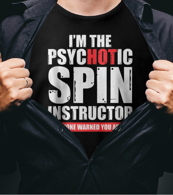 I'M THE PSYCHOTIC SPIN INSTRUCTOR EVERYONE WARNED YOU ABOUT T-Shirt