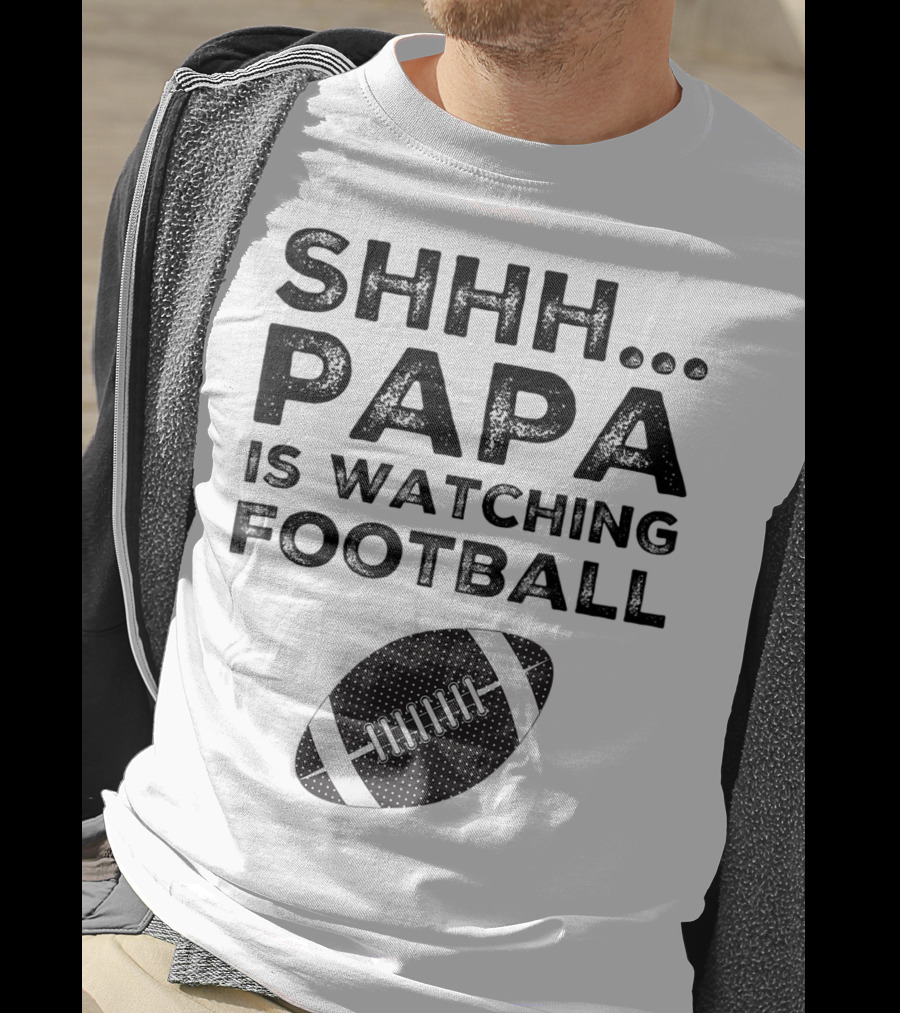 SHHH Papa Is Watching Football T-Shirt
