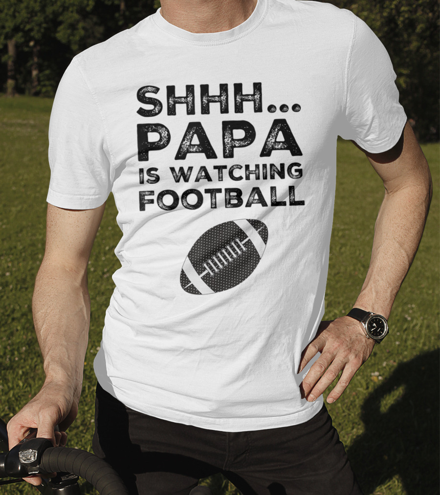 SHHH Papa Is Watching Football T-Shirt