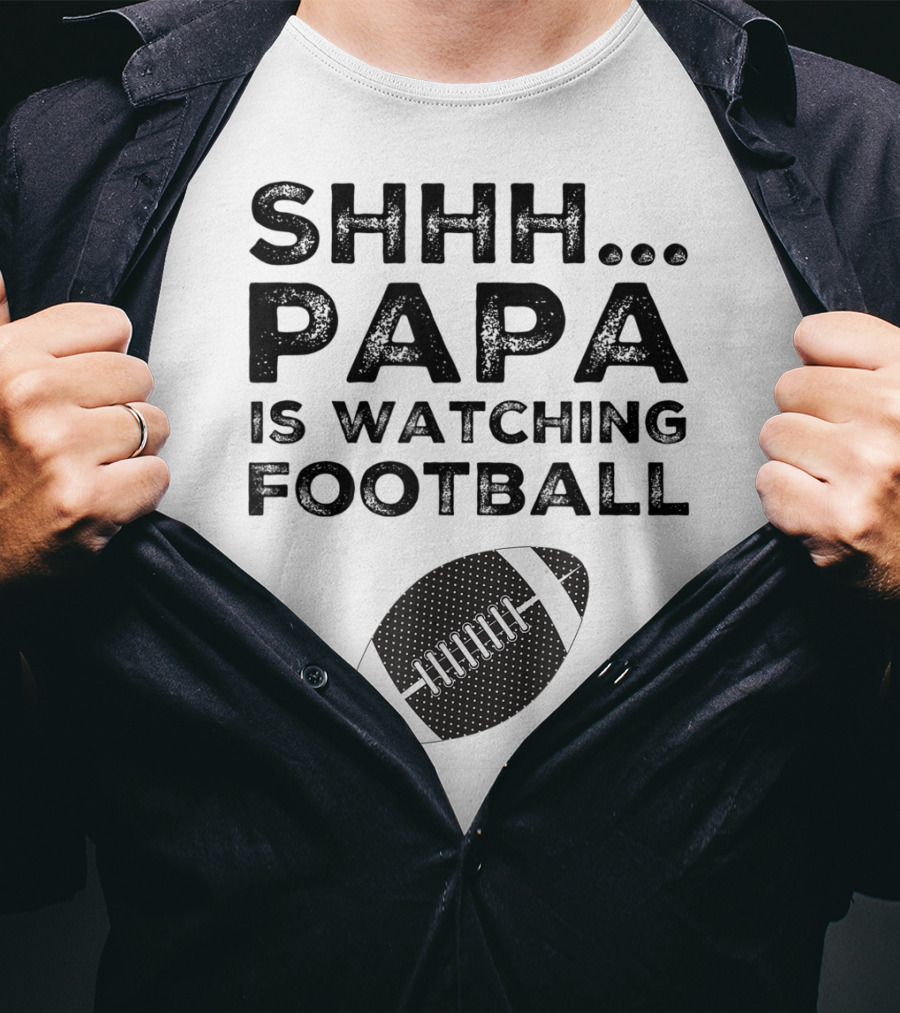 SHHH Papa Is Watching Football T-Shirt