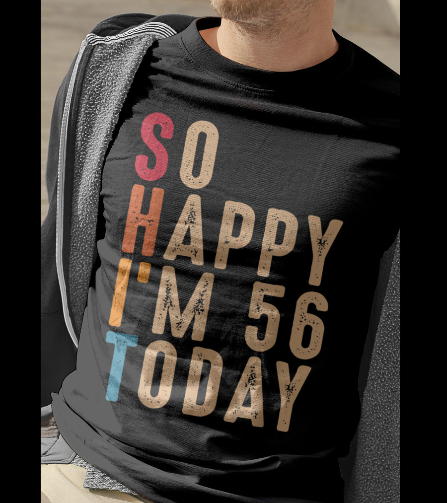 So Happy I'm 56 Today Birthday Celebration Humor T-Shirt