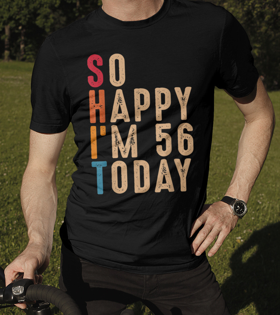 So Happy I'm 56 Today Birthday Celebration Humor T-Shirt