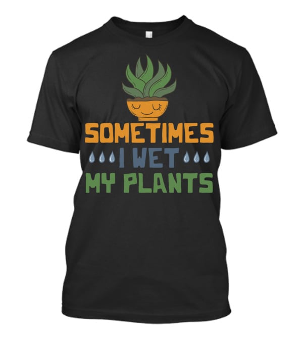 Sometimes I Wet My Plants Vegetarian I Love Plant Pot T-Shirt
