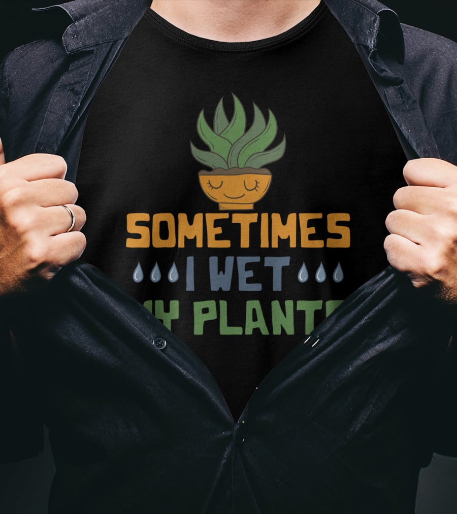 Sometimes I Wet My Plants Vegetarian I Love Plant Pot T-Shirt