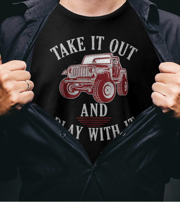 Take It Out And Play With It Off Road Jeeps Adventure T-Shirt