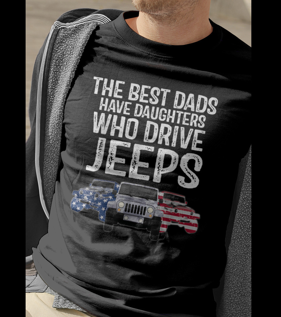 The Best Dads Have Daughters Who Drive Jeps American Flag Jeep T-Shirt