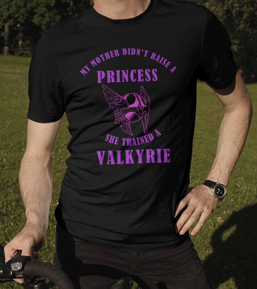 My Mother Didn't Raise A Princess She Trained A Valkyrie T-Shirt