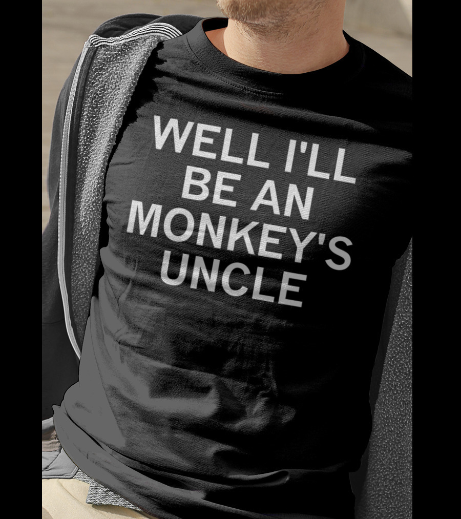 Well I'll Be An Monkey's Uncle T-Shirt